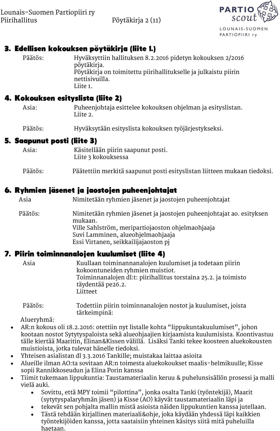 Saapunut posti (liite 3) : Puheenjohtaja esittelee kokouksen ohjelman ja esityslistan. Liite 2. Hyväksytään esityslista kokouksen työjärjestykseksi. Käsitellään piirin saapunut posti.