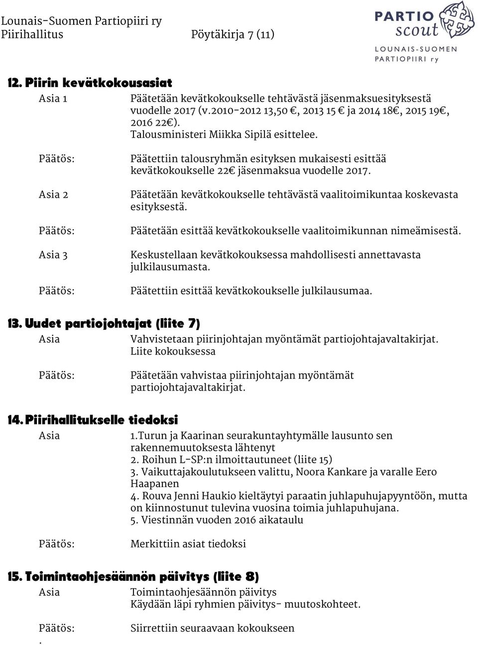 Päätetään kevätkokoukselle tehtävästä vaalitoimikuntaa koskevasta esityksestä. Päätetään esittää kevätkokoukselle vaalitoimikunnan nimeämisestä.