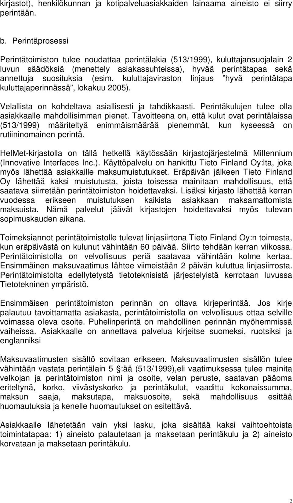 kuluttajaviraston linjaus hyvä perintätapa kuluttajaperinnässä, lokakuu 2005). Velallista on kohdeltava asiallisesti ja tahdikkaasti. Perintäkulujen tulee olla asiakkaalle mahdollisimman pienet.