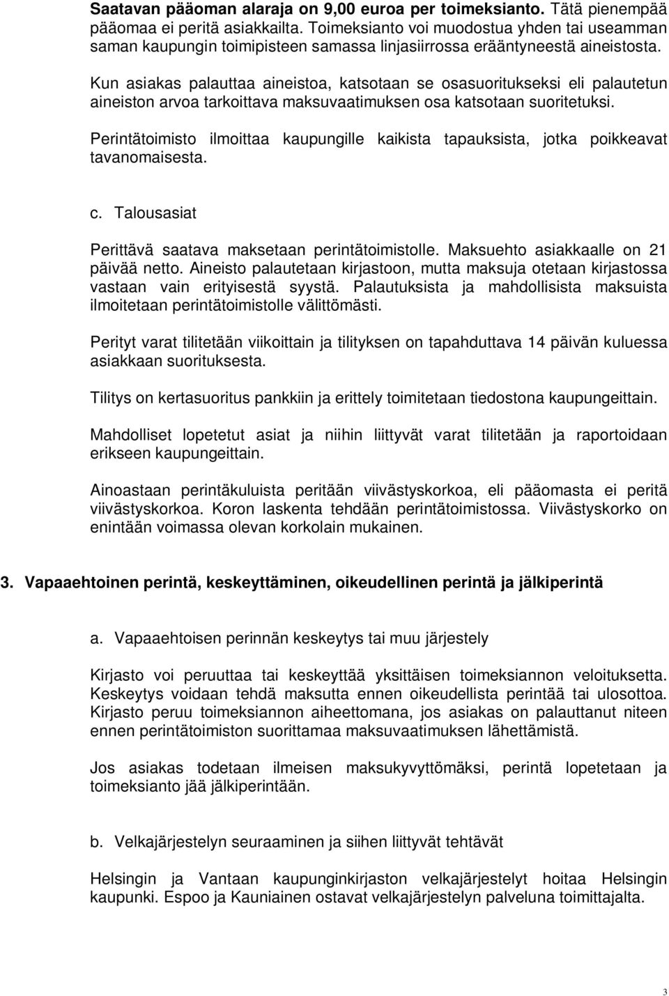 Kun asiakas palauttaa aineistoa, katsotaan se osasuoritukseksi eli palautetun aineiston arvoa tarkoittava maksuvaatimuksen osa katsotaan suoritetuksi.