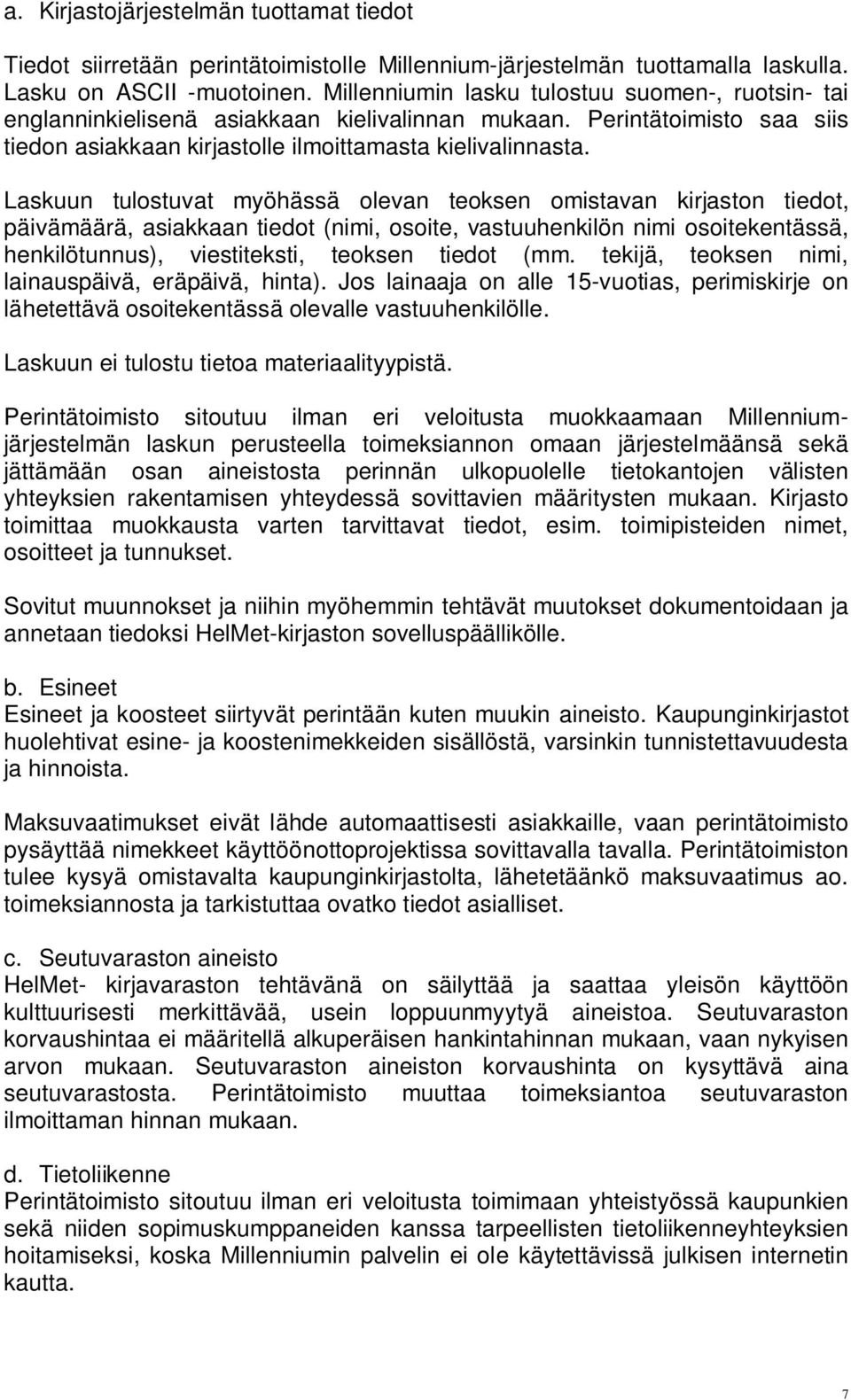 Laskuun tulostuvat myöhässä olevan teoksen omistavan kirjaston tiedot, päivämäärä, asiakkaan tiedot (nimi, osoite, vastuuhenkilön nimi osoitekentässä, henkilötunnus), viestiteksti, teoksen tiedot (mm.