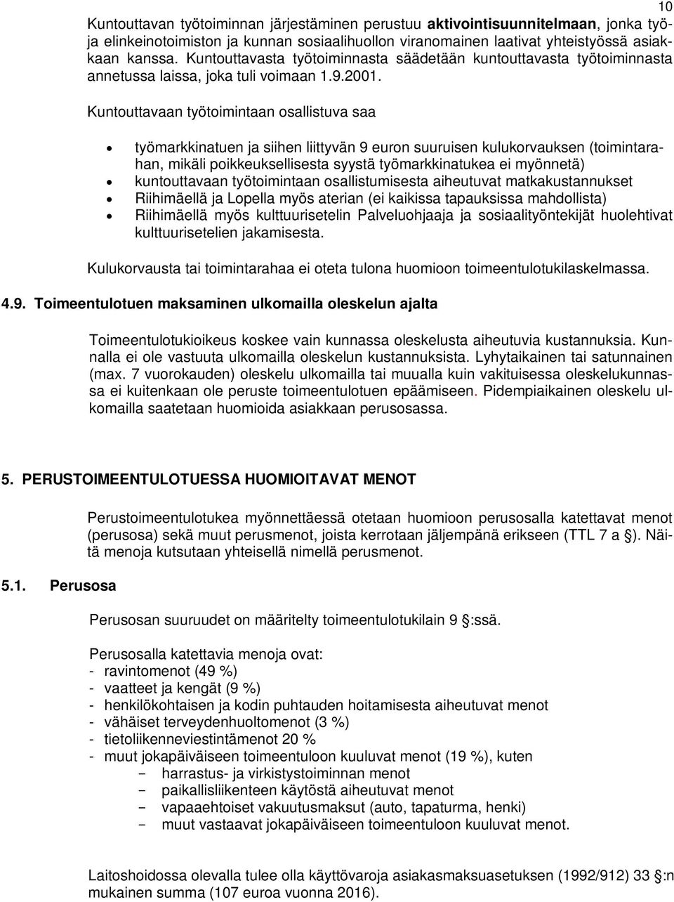 Kuntouttavaan työtoimintaan osallistuva saa työmarkkinatuen ja siihen liittyvän 9 euron suuruisen kulukorvauksen (toimintarahan, mikäli poikkeuksellisesta syystä työmarkkinatukea ei myönnetä)