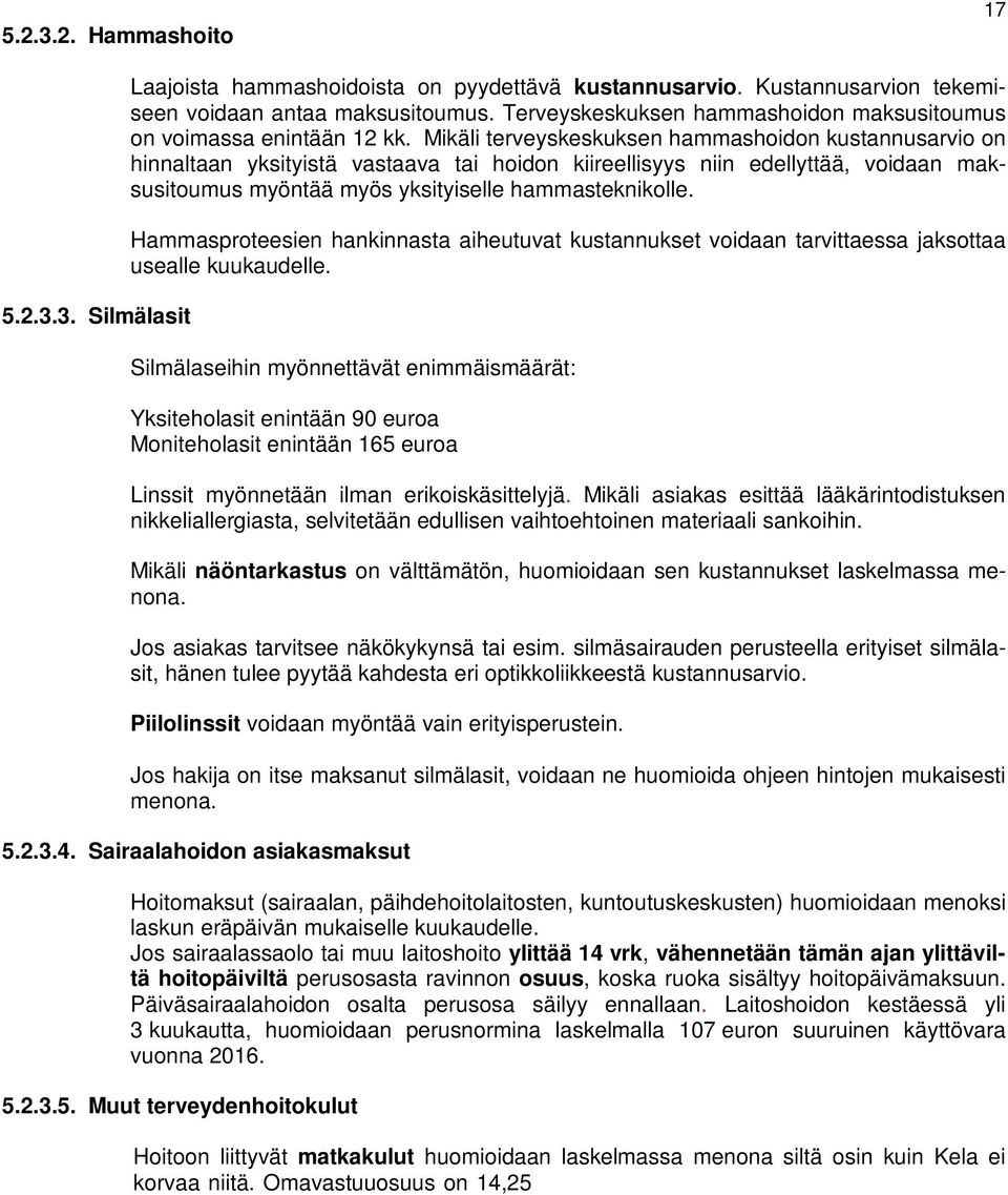 Mikäli terveyskeskuksen hammashoidon kustannusarvio on hinnaltaan yksityistä vastaava tai hoidon kiireellisyys niin edellyttää, voidaan maksusitoumus myöntää myös yksityiselle hammasteknikolle.