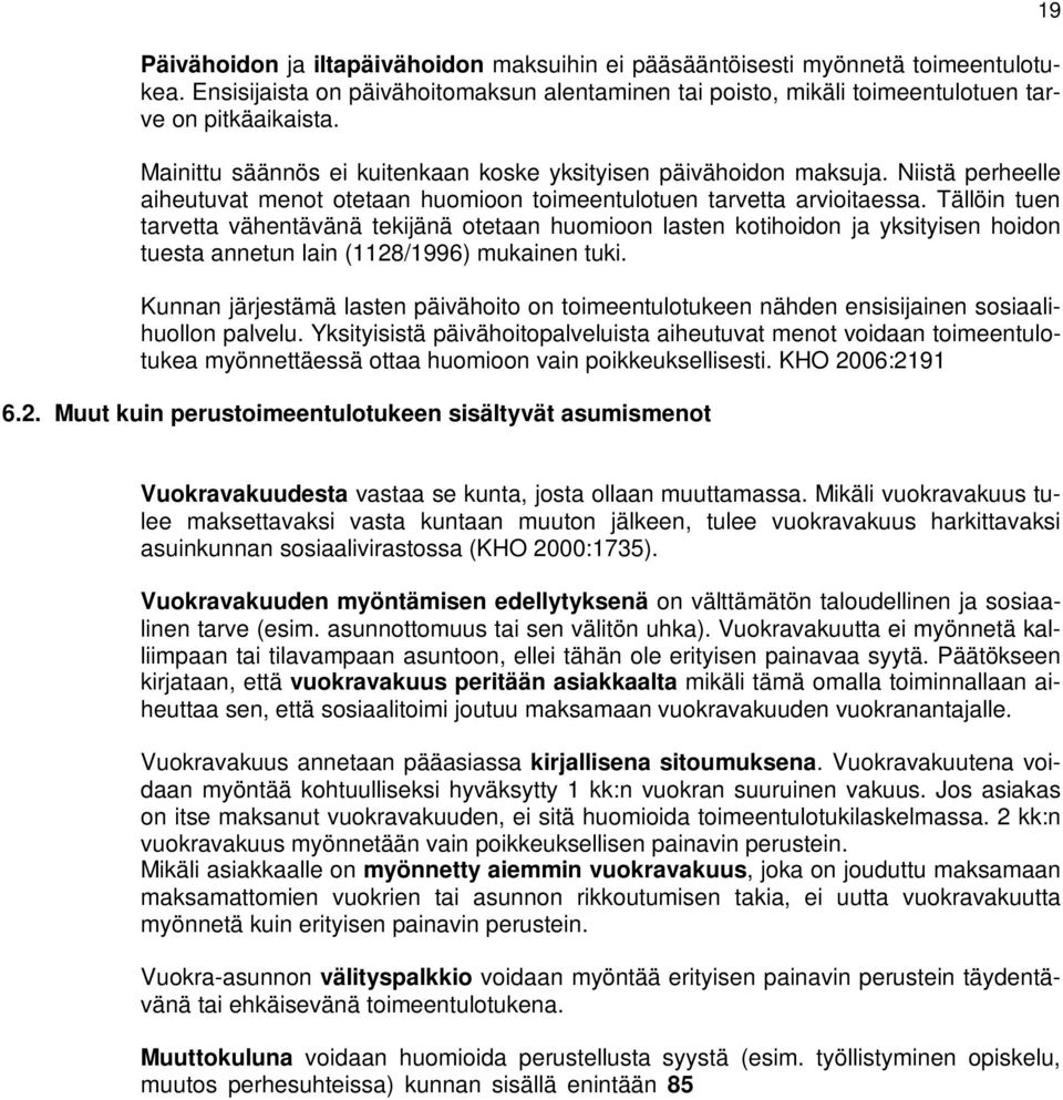 Tällöin tuen tarvetta vähentävänä tekijänä otetaan huomioon lasten kotihoidon ja yksityisen hoidon tuesta annetun lain (1128/1996) mukainen tuki.