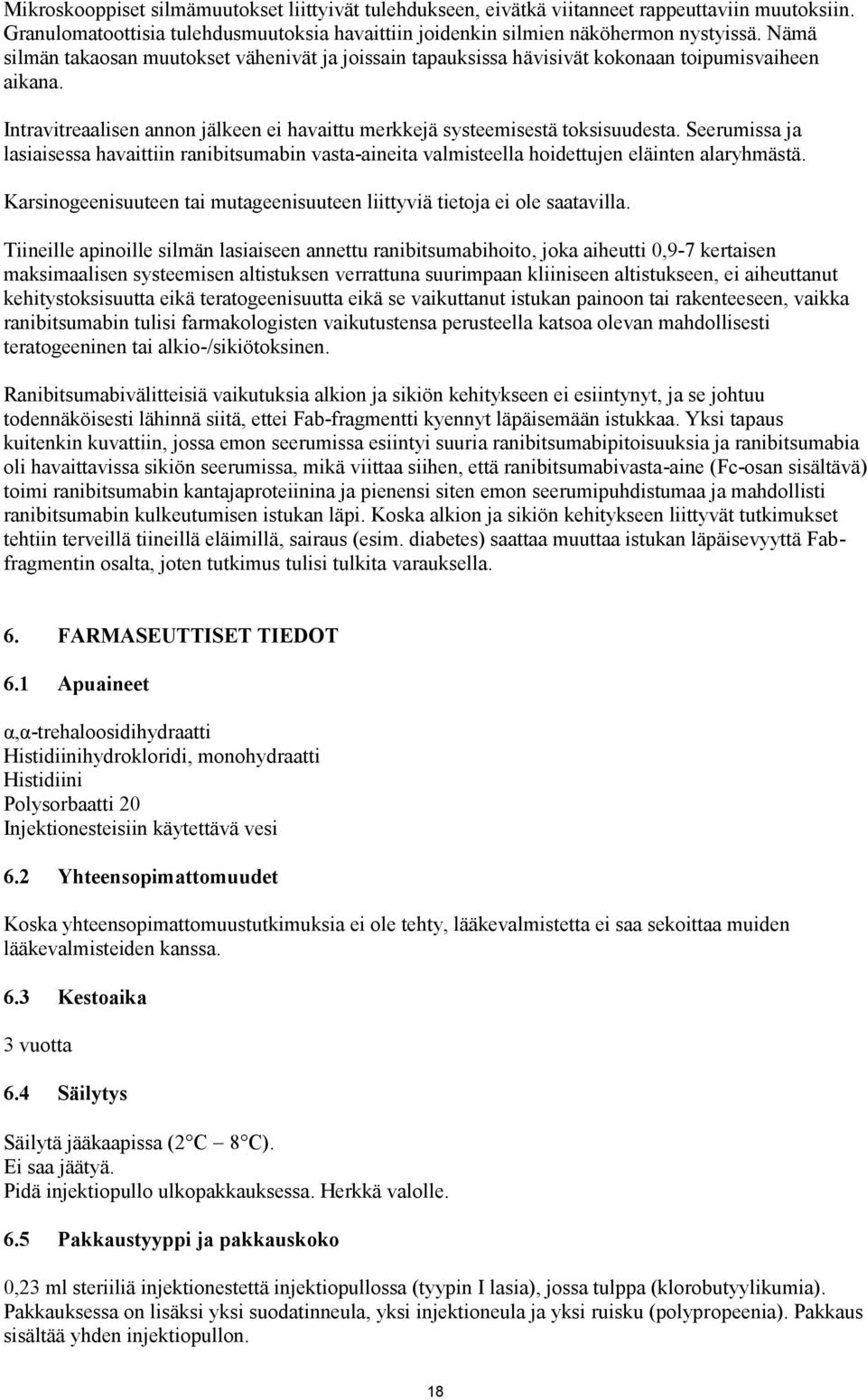 Seerumissa ja lasiaisessa havaittiin ranibitsumabin vasta-aineita valmisteella hoidettujen eläinten alaryhmästä. Karsinogeenisuuteen tai mutageenisuuteen liittyviä tietoja ei ole saatavilla.