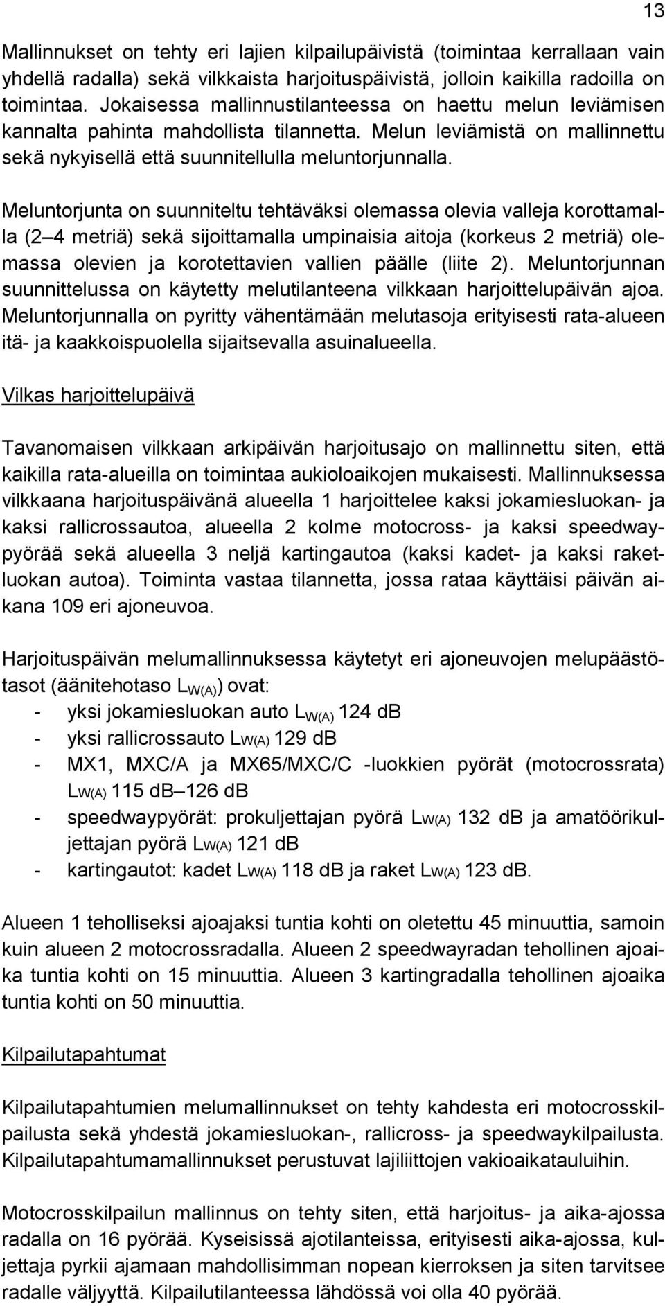 Meluntorjunta on suunniteltu tehtäväksi olemassa olevia valleja korottamalla (2 4 metriä) sekä sijoittamalla umpinaisia aitoja (korkeus 2 metriä) olemassa olevien ja korotettavien vallien päälle
