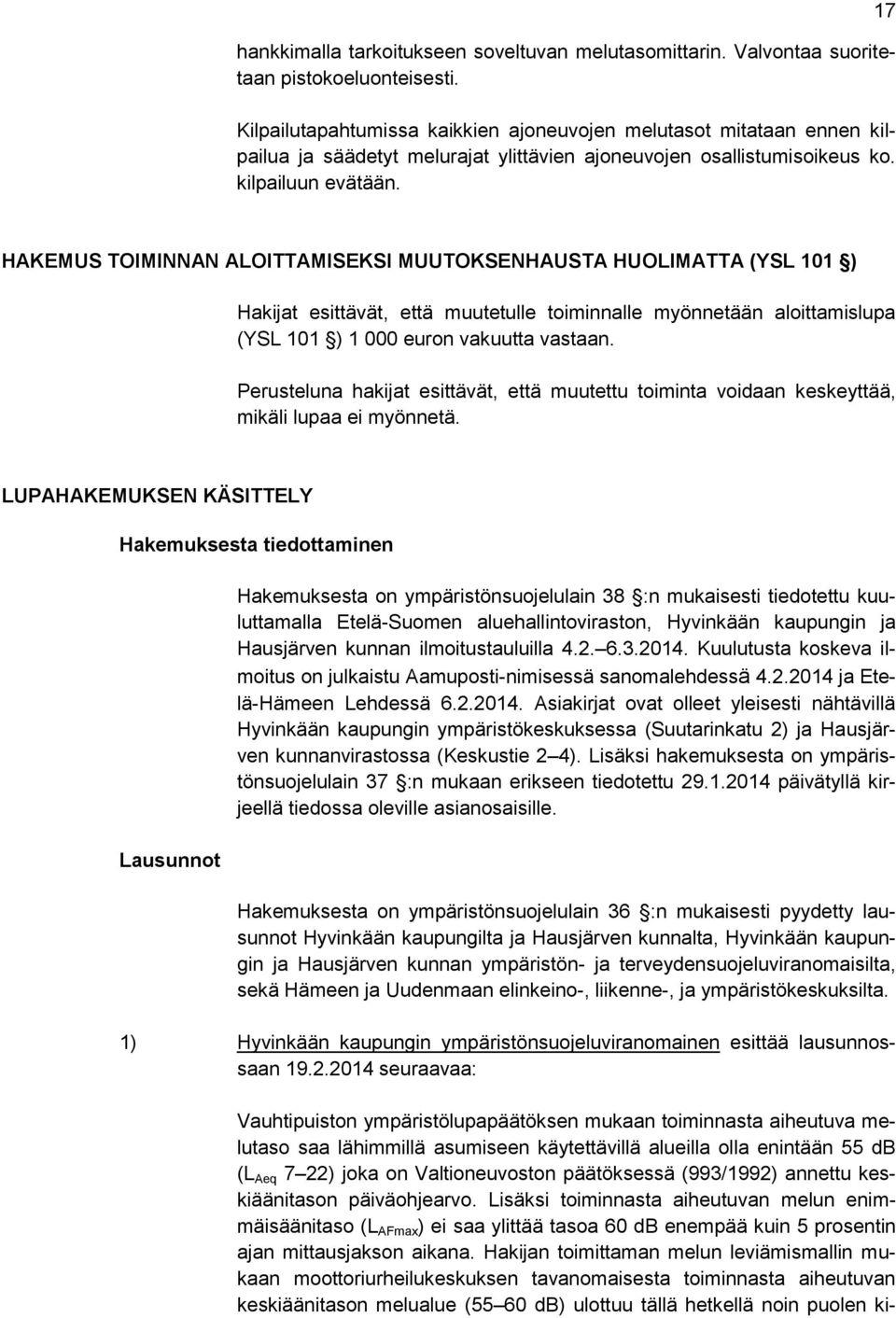 17 HAKEMUS TOIMINNAN ALOITTAMISEKSI MUUTOKSENHAUSTA HUOLIMATTA (YSL 101 ) Hakijat esittävät, että muutetulle toiminnalle myönnetään aloittamislupa (YSL 101 ) 1 000 euron vakuutta vastaan.