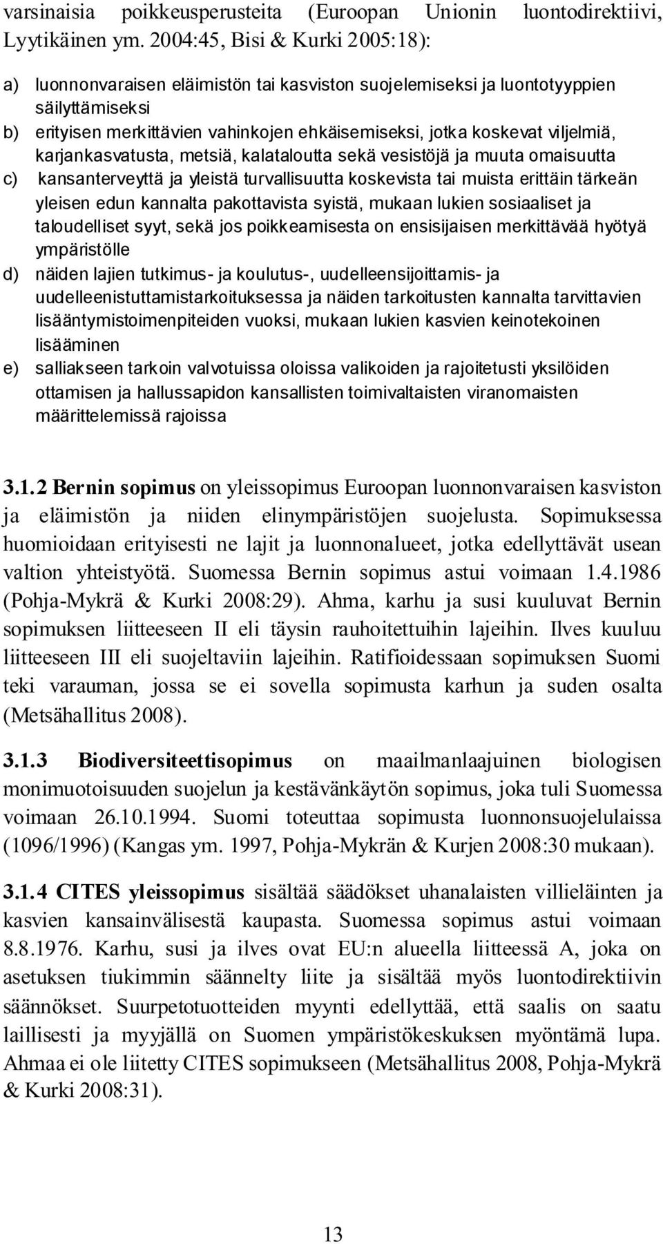 sosiaaliset ja taloudelliset syyt, sekä jos poikkeamisesta on ensisijaisen merkittävää hyötyä ympäristölle d) näiden lajien tutkimus- ja koulutus-, uudelleensijoittamis- ja