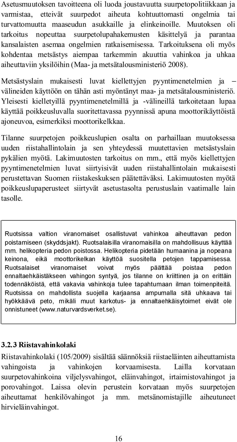 Ruotsalaiset viranomaiset voivat myös päättää poistaa pedon ennaltaehkäistäkseen vahingon syntyä, jos tilanne on kriittinen ja on erittäin todennäköistä, että vakavia vahinkoja