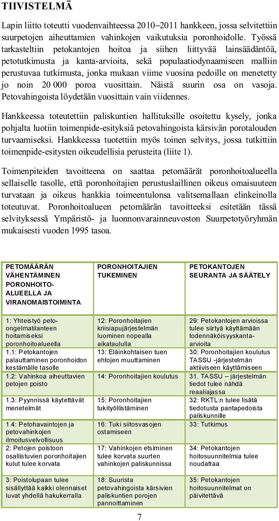 4: Petohavaintojen ja petovahinkojen ilmoitusvelvollisuus 2: Petojen poistoon osallistuvien poronhoitajien kulut tulee korvata 12: Poronhoitajien kriisiapujärjestelmän luominen nopealla aikataululla