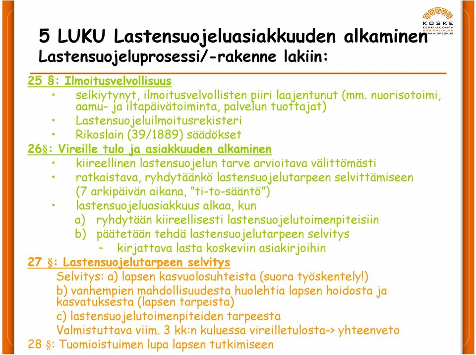 tarve arvioitava välittömästi ratkaistava, ryhdytäänkö lastensuojelutarpeen selvittämiseen (7 arkipäivän aikana, ti-to-sääntö ) lastensuojeluasiakkuus alkaa, kun a) ryhdytään kiireellisesti