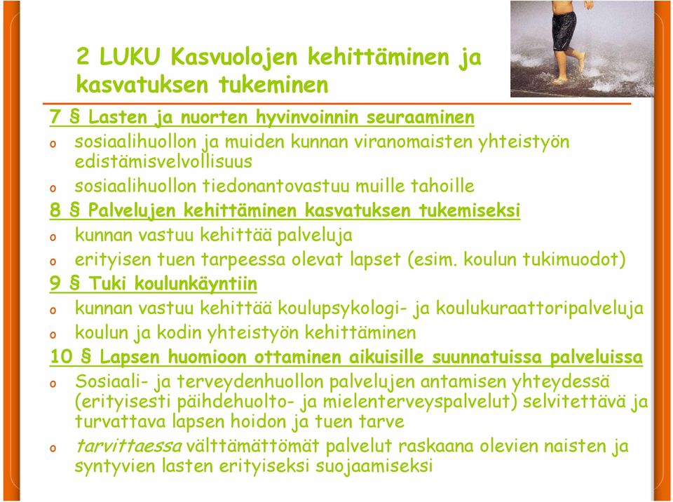 koulun tukimuodot) 9 Tuki koulunkäyntiin o kunnan vastuu kehittää koulupsykologi- ja koulukuraattoripalveluja o koulun ja kodin yhteistyön kehittäminen 10 Lapsen huomioon ottaminen aikuisille