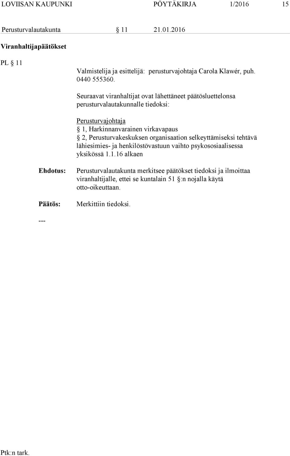 Seuraavat viranhaltijat ovat lähettäneet päätösluettelonsa perusturvalautakunnalle tiedoksi: Perusturvajohtaja 1, Harkinnanvarainen virkavapaus 2,