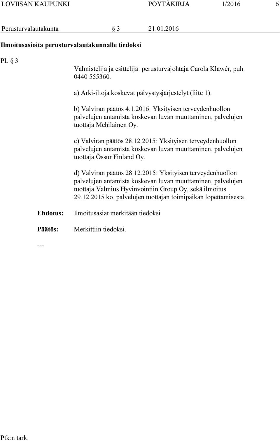 c) Valviran päätös 28.12.2015: Yksityisen terveydenhuollon palvelujen antamista koskevan luvan muuttaminen, palvelujen tuottaja Össur Finland Oy. d) Valviran päätös 28.12.2015: Yksityisen terveydenhuollon palvelujen antamista koskevan luvan muuttaminen, palvelujen tuottaja Valmius Hyvinvointiin Group Oy, sekä ilmoitus 29.