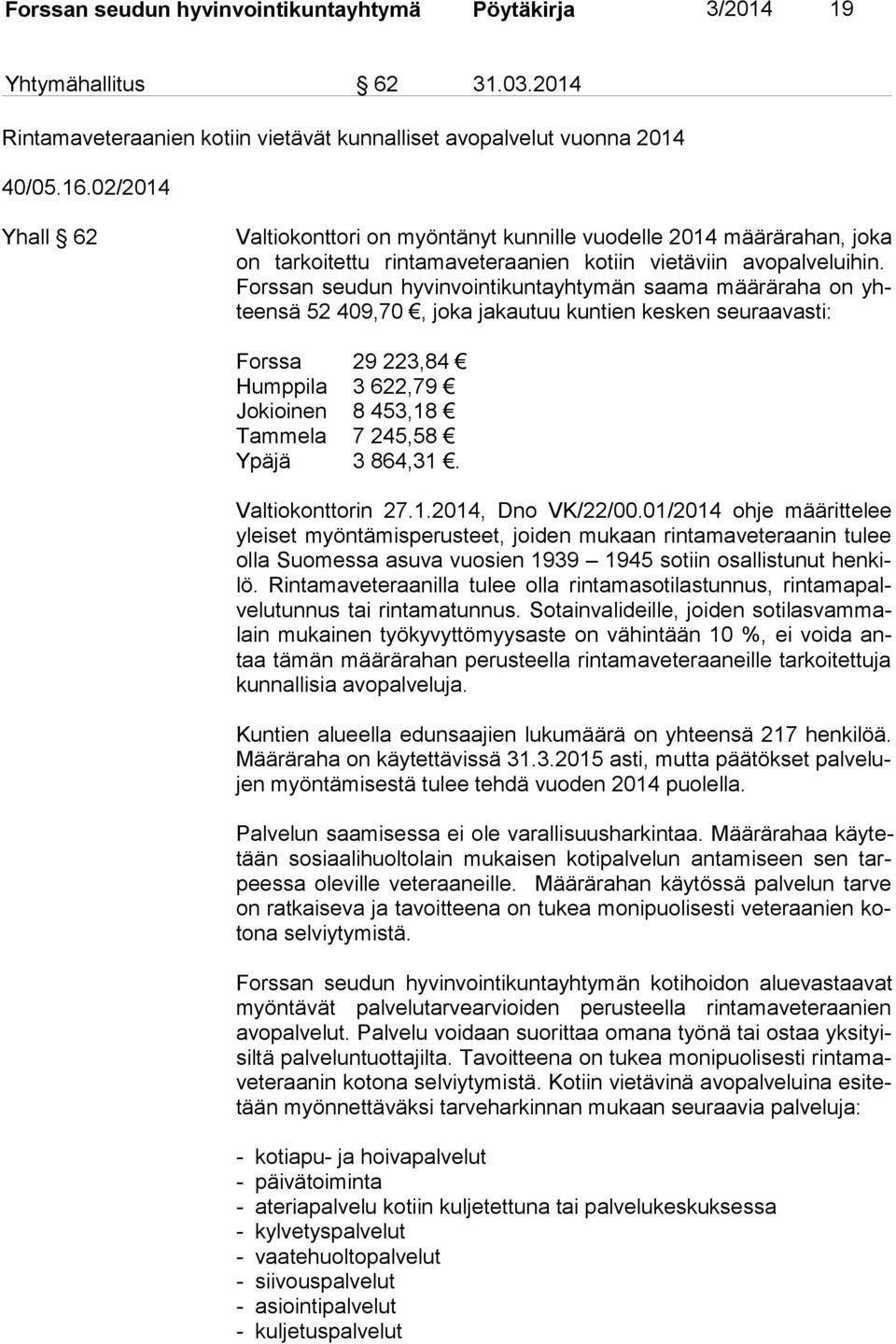 Fors san seudun hyvinvointikuntayhtymän saama määräraha on yhteen sä 52 409,70, joka jakautuu kuntien kesken seuraavasti: Forssa 29 223,84 Humppila 3 622,79 Jokioinen 8 453,18 Tammela 7 245,58 Ypäjä