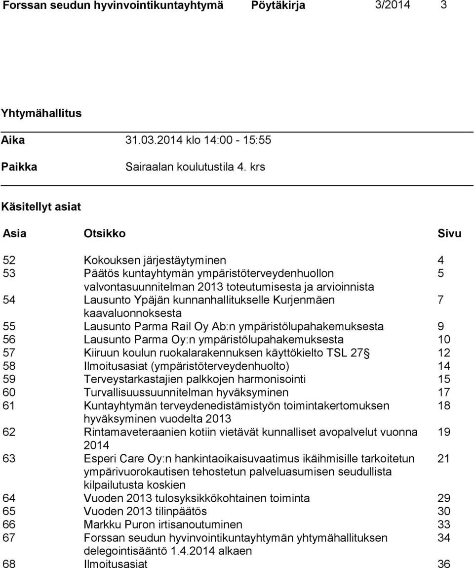 kunnanhallitukselle Kurjenmäen 7 kaavaluonnoksesta 55 Lausunto Parma Rail Oy Ab:n ympäristölupahakemuksesta 9 56 Lausunto Parma Oy:n ympäristölupahakemuksesta 10 57 Kiiruun koulun ruokalarakennuksen