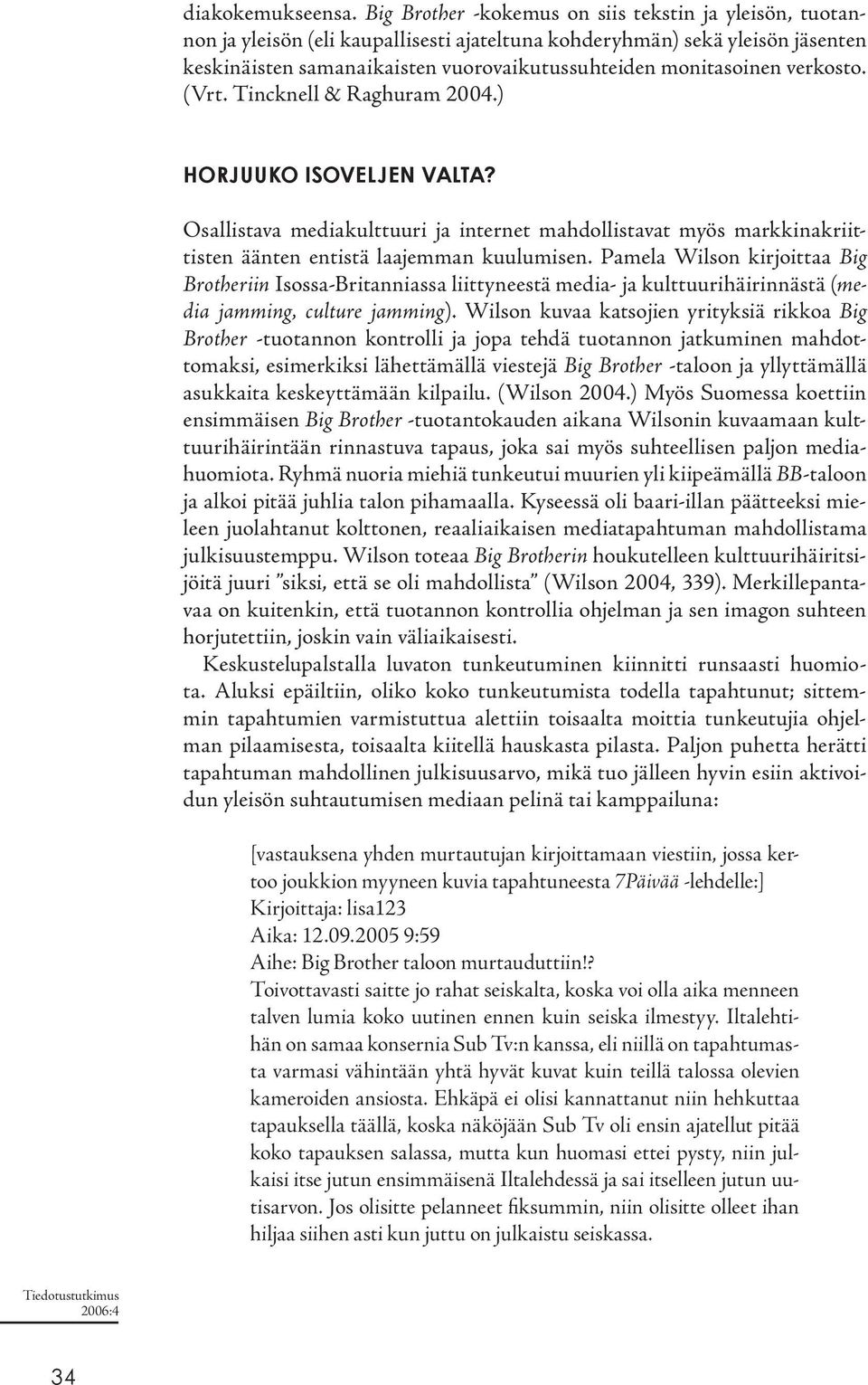 verkosto. (Vrt. Tincknell & Raghuram 2004.) HORJUUKO ISOVELJEN VALTA? Osallistava mediakulttuuri ja internet mahdollistavat myös markkinakriittisten äänten entistä laajemman kuulumisen.