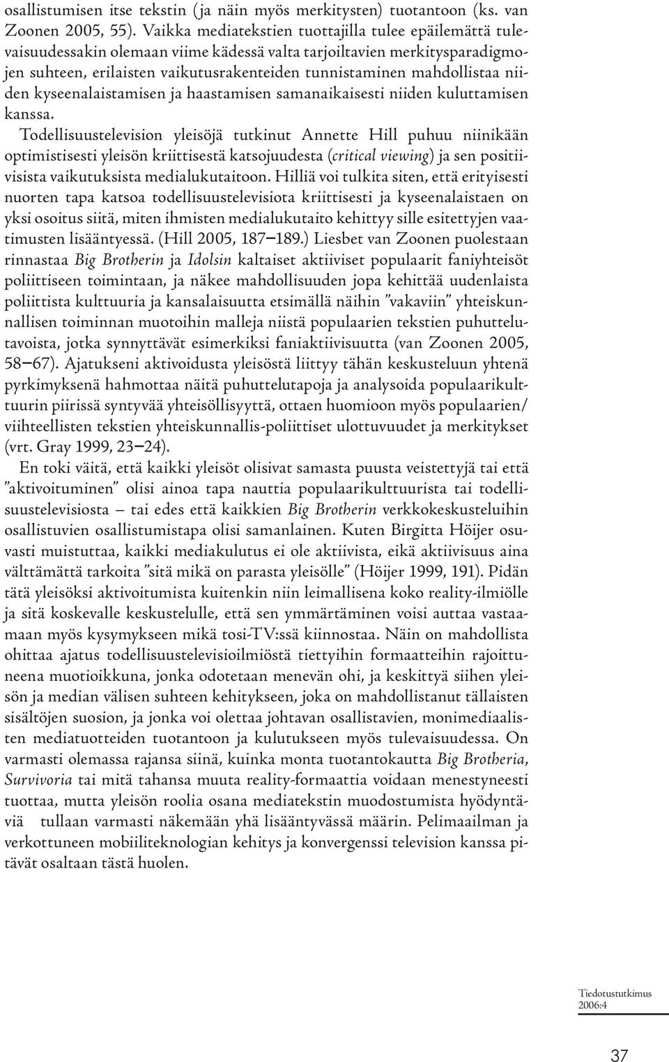 niiden kyseenalaistamisen ja haastamisen samanaikaisesti niiden kuluttamisen kanssa.