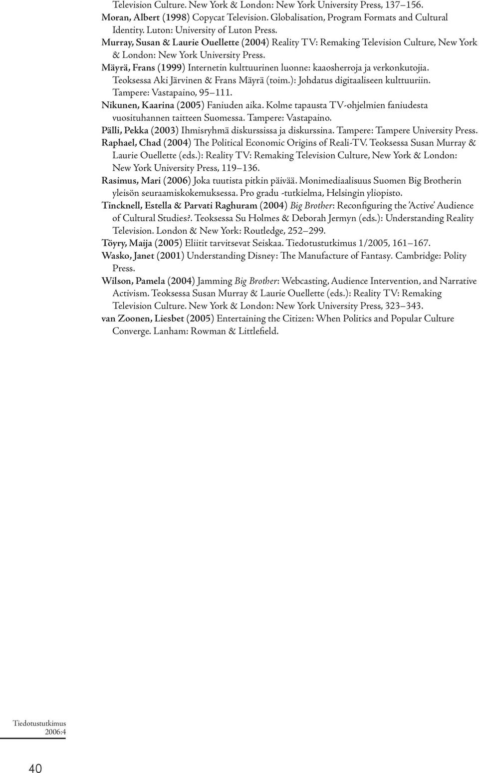 Mäyrä, Frans (1999) Internetin kulttuurinen luonne: kaaosherroja ja verkonkutojia. Teoksessa Aki Järvinen & Frans Mäyrä (toim.): Johdatus digitaaliseen kulttuuriin. Tampere: Vastapaino, 95 111.