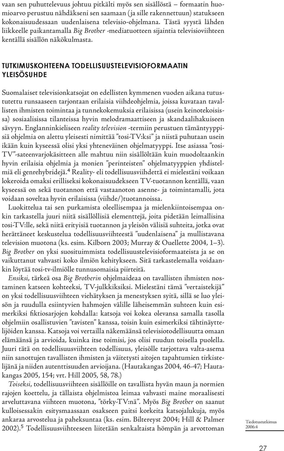 TUTKIMUSKOHTEENA TODELLISUUSTELEVISIOFORMAATIN YLEISÖSUHDE Suomalaiset televisionkatsojat on edellisten kymmenen vuoden aikana tutustutettu runsaaseen tarjontaan erilaisia viihdeohjelmia, joissa