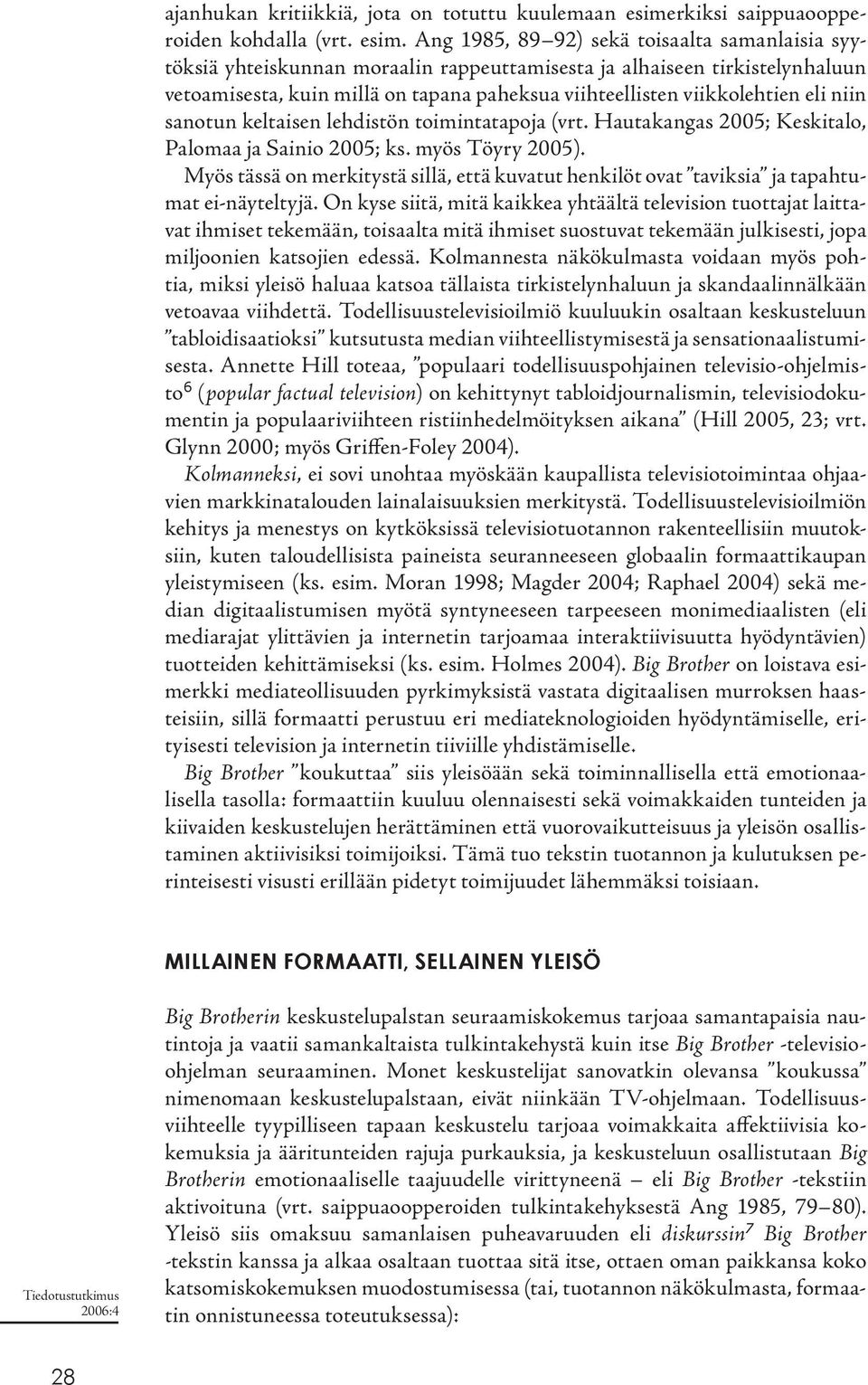 Ang 1985, 89 92) sekä toisaalta samanlaisia syytöksiä yhteiskunnan moraalin rappeuttamisesta ja alhaiseen tirkistelynhaluun vetoamisesta, kuin millä on tapana paheksua viihteellisten viikkolehtien