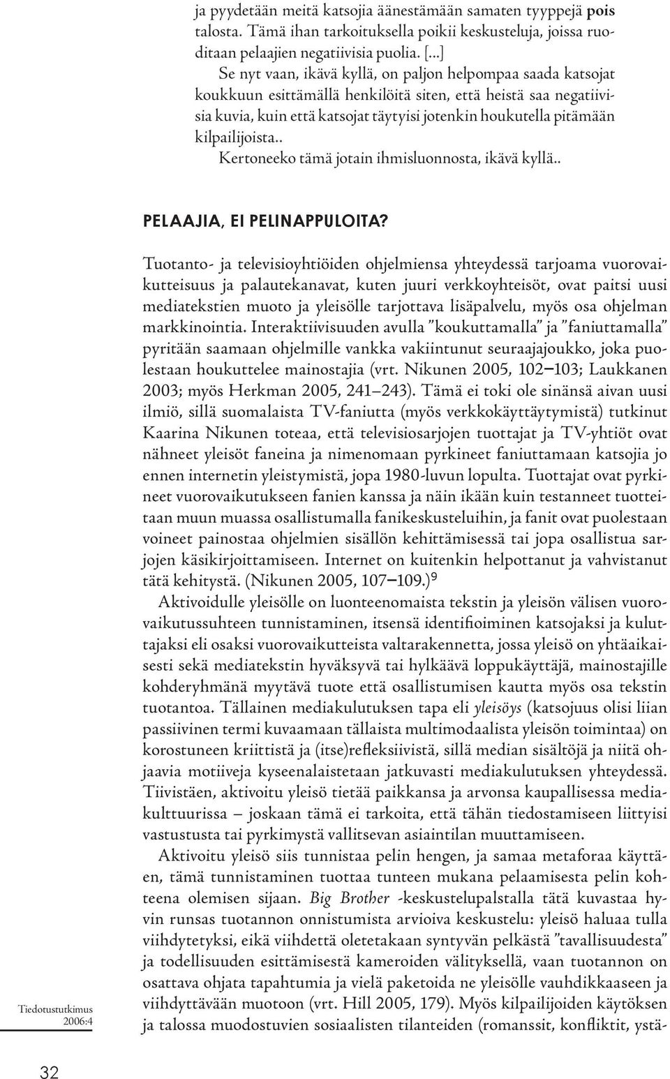 kilpailijoista.. Kertoneeko tämä jotain ihmisluonnosta, ikävä kyllä.. PELAAJIA, EI PELINAPPULOITA?