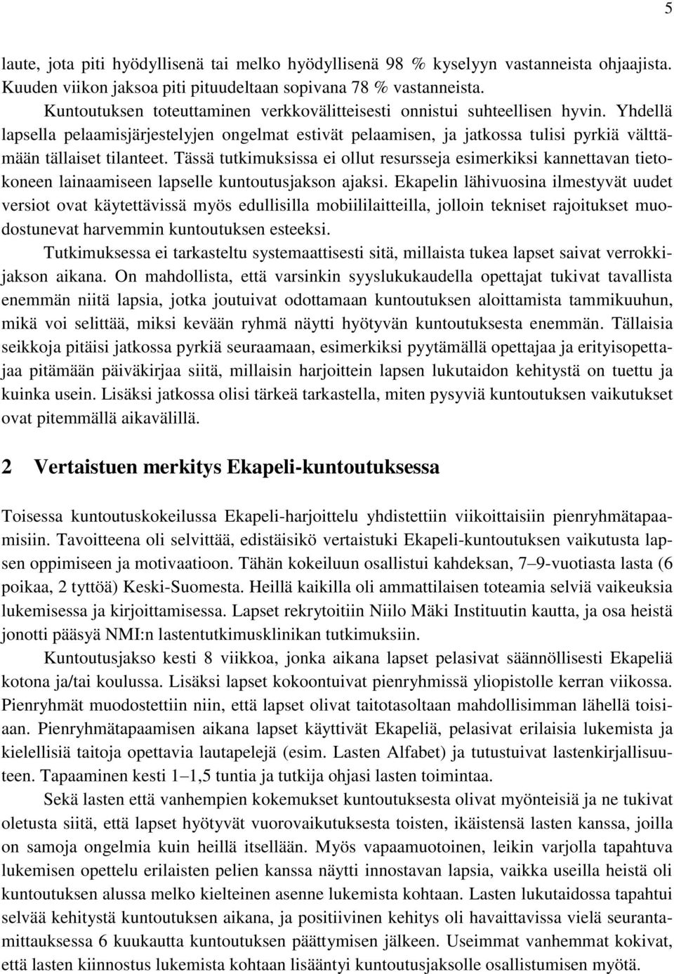 Yhdellä lapsella pelaamisjärjestelyjen ongelmat estivät pelaamisen, ja jatkossa tulisi pyrkiä välttämään tällaiset tilanteet.