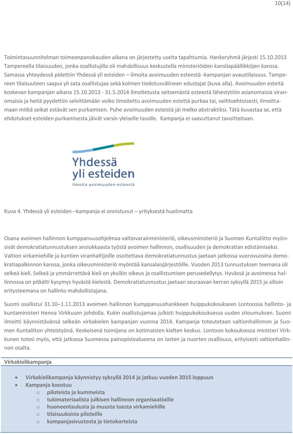 Tampereen tilaisuuteen saapui yli sata osallistujaa sekä kolmen tiedotusvälineen edustajat (kuva alla). Avoimuuden esteitä koskevan kampanjan aikana 15.