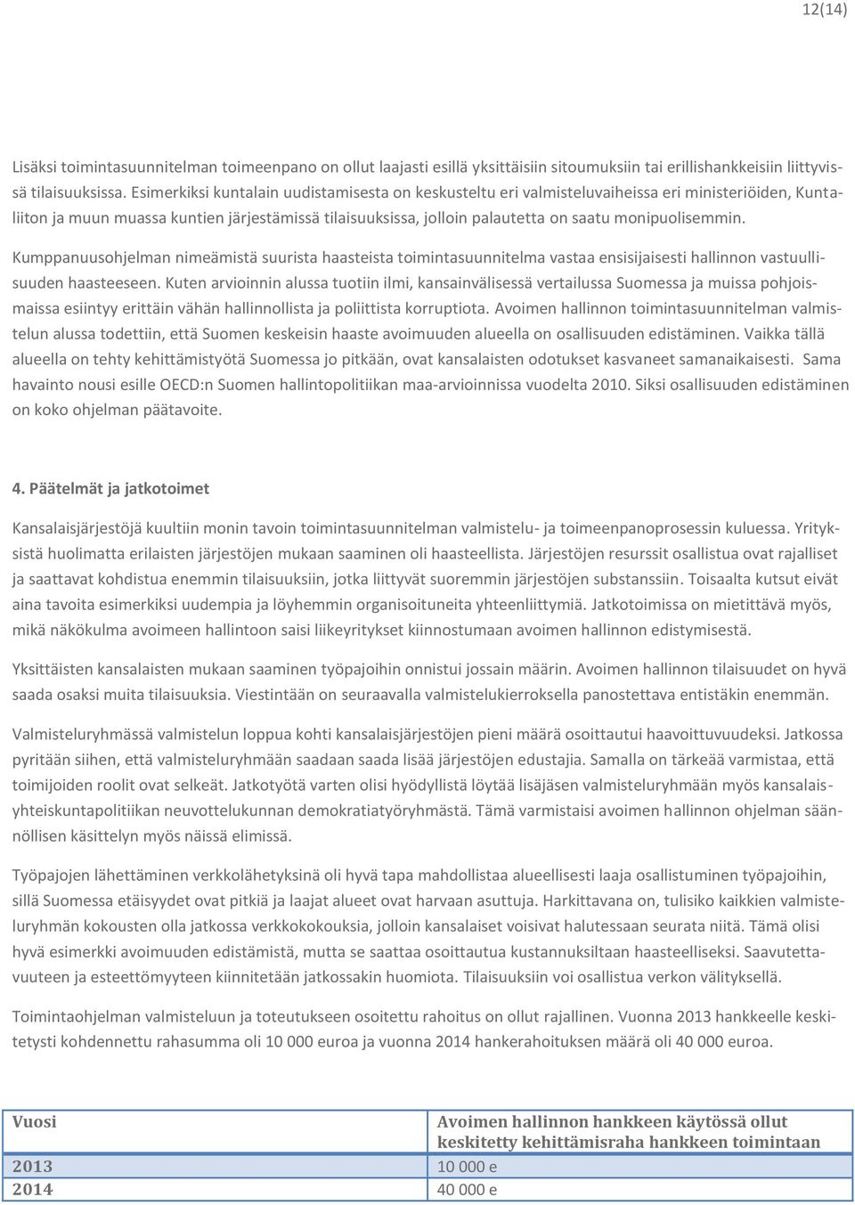 monipuolisemmin. Kumppanuusohjelman nimeämistä suurista haasteista toimintasuunnitelma vastaa ensisijaisesti hallinnon vastuullisuuden haasteeseen.