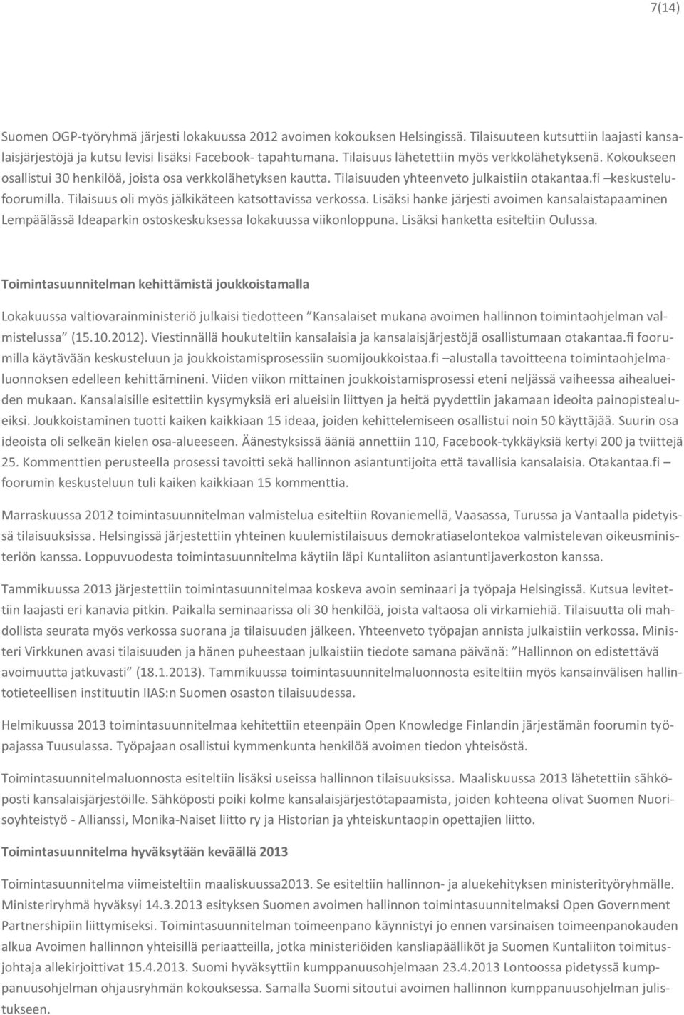 Tilaisuus oli myös jälkikäteen katsottavissa verkossa. Lisäksi hanke järjesti avoimen kansalaistapaaminen Lempäälässä Ideaparkin ostoskeskuksessa lokakuussa viikonloppuna.