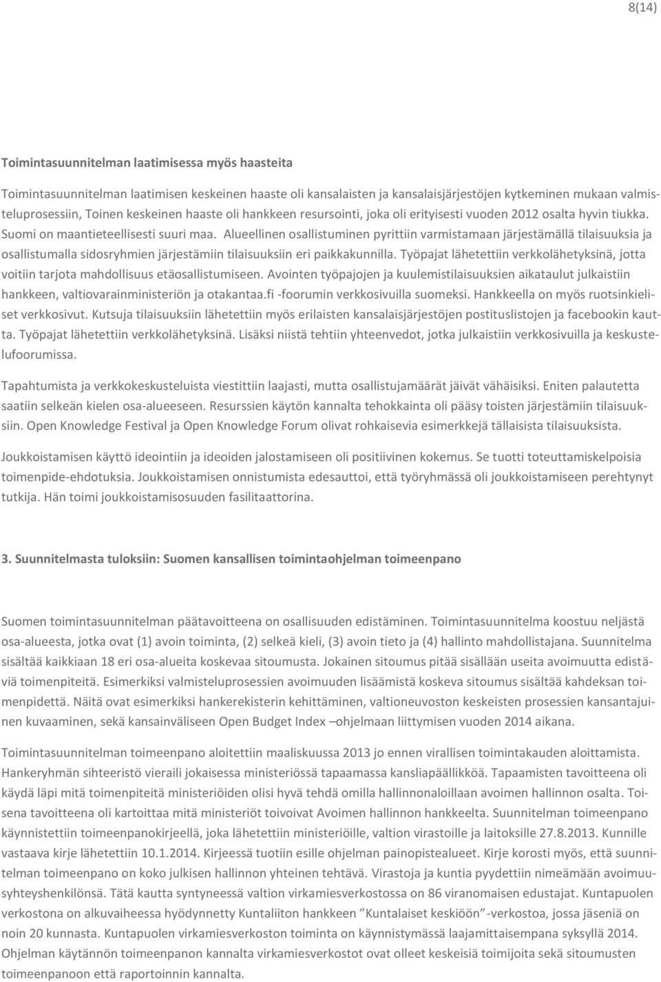 Alueellinen osallistuminen pyrittiin varmistamaan järjestämällä tilaisuuksia ja osallistumalla sidosryhmien järjestämiin tilaisuuksiin eri paikkakunnilla.