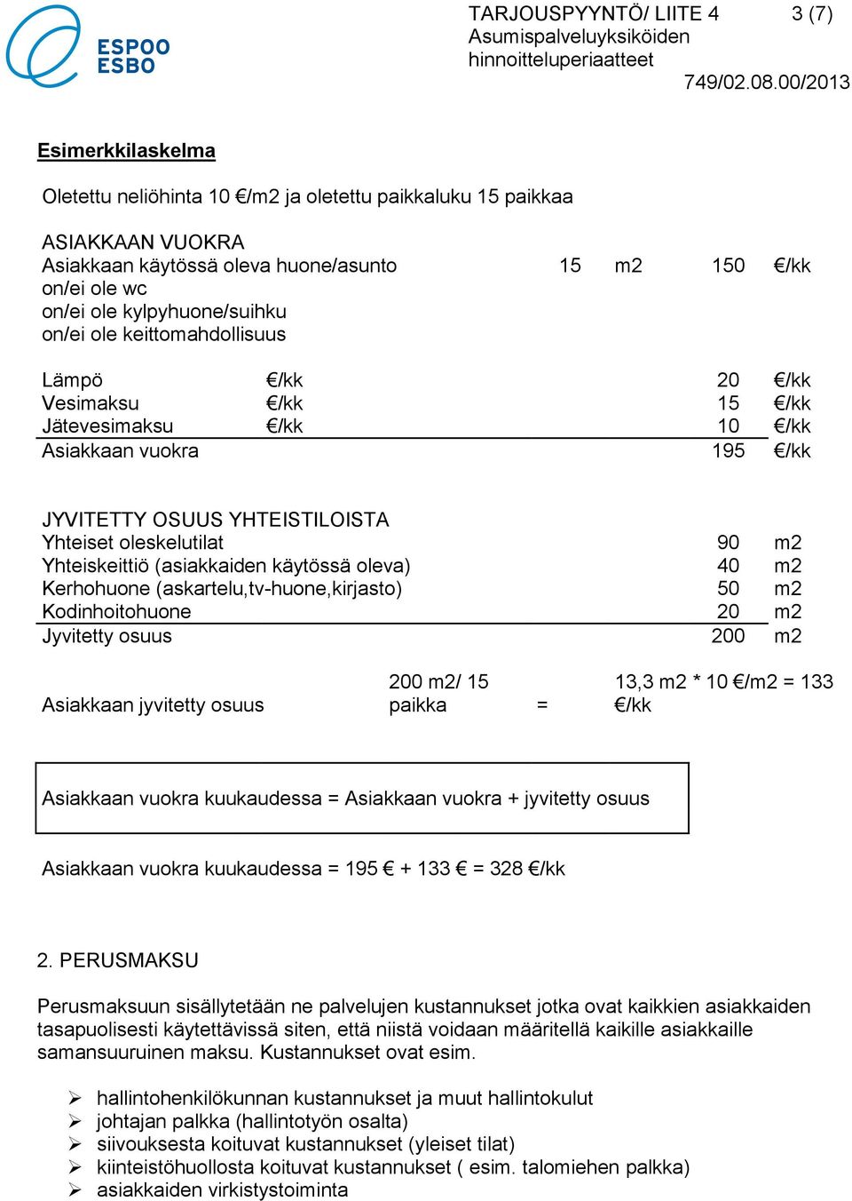 (asiakkaiden käytössä oleva) 40 m2 Kerhohuone (askartelu,tv-huone,kirjasto) 50 m2 Kodinhoitohuone 20 m2 Jyvitetty osuus 200 m2 Asiakkaan jyvitetty osuus 200 m2/ 15 paikka = 13,3 m2 * 10 /m2 = 133 /kk