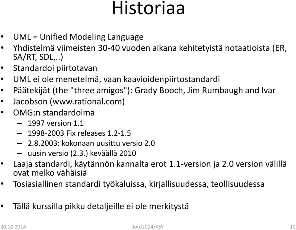 com) OMG:n standardoima 1997 version 1.1 1998-2003 Fix releases 1.2-1.5 2.8.2003: kokonaan uusittu versio 2.0 uusin versio (2.3.) keväällä 2010 Laaja standardi, käytännön kannalta erot 1.