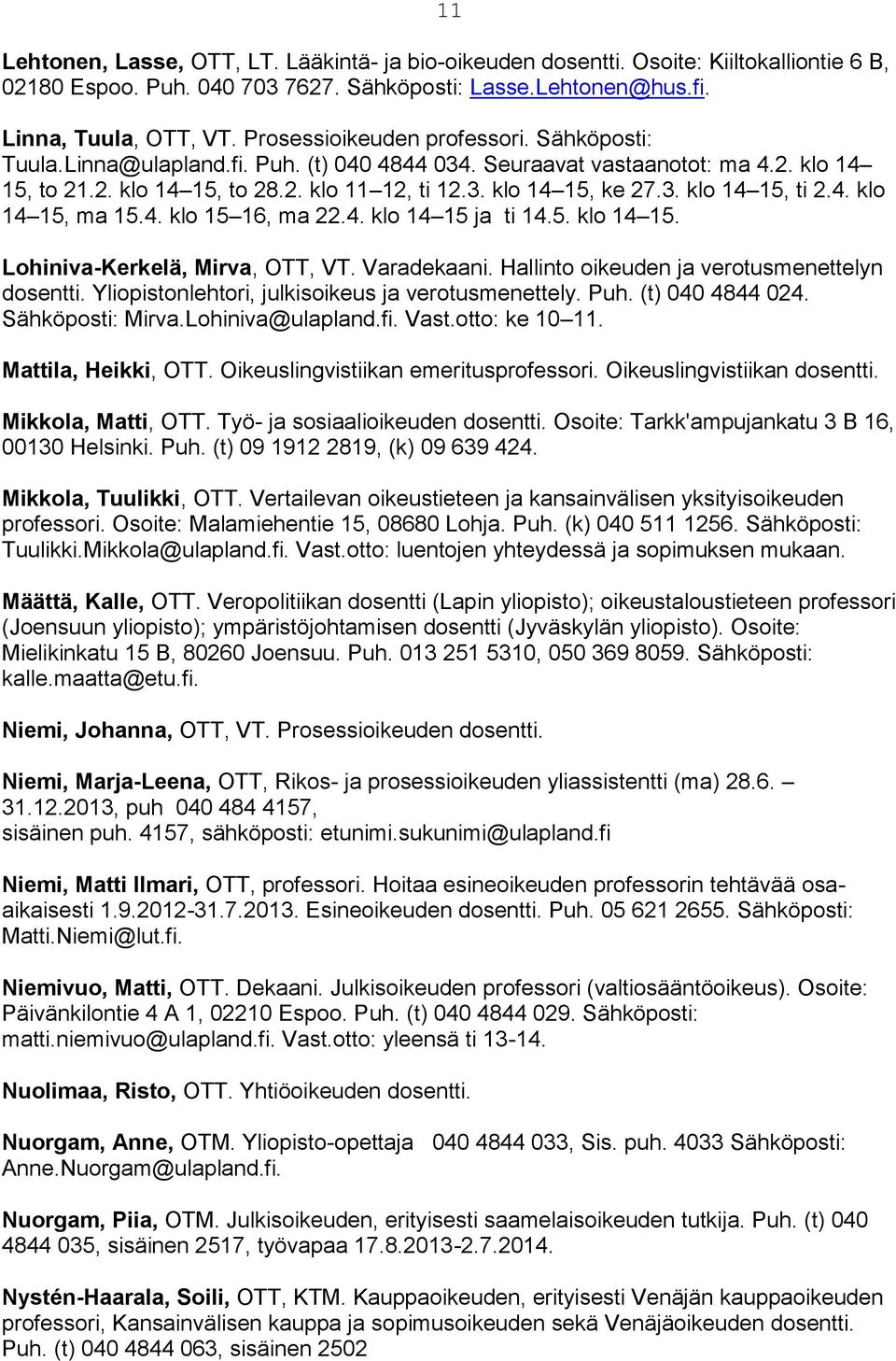 4. klo 14 15, ma 15.4. klo 15 16, ma 22.4. klo 14 15 ja ti 14.5. klo 14 15. Lohiniva-Kerkelä, Mirva, OTT, VT. Varadekaani. Hallinto oikeuden ja verotusmenettelyn dosentti.