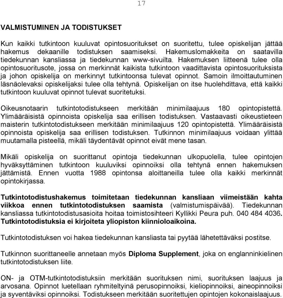 Hakemuksen liitteenä tulee olla opintosuoritusote, jossa on merkinnät kaikista tutkintoon vaadittavista opintosuorituksista ja johon opiskelija on merkinnyt tutkintoonsa tulevat opinnot.