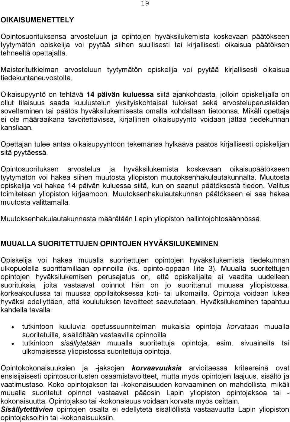 Oikaisupyyntö on tehtävä 14 päivän kuluessa siitä ajankohdasta, jolloin opiskelijalla on ollut tilaisuus saada kuulustelun yksityiskohtaiset tulokset sekä arvosteluperusteiden soveltaminen tai päätös