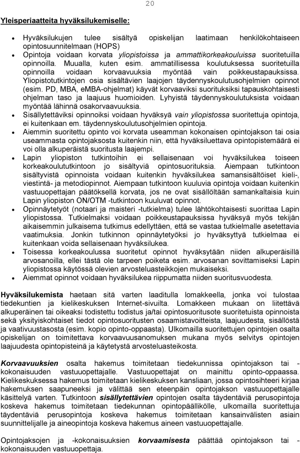 Yliopistotutkintojen osia sisältävien laajojen täydennyskoulutusohjelmien opinnot (esim. PD, MBA, emba-ohjelmat) käyvät korvaaviksi suorituksiksi tapauskohtaisesti ohjelman taso ja laajuus huomioiden.