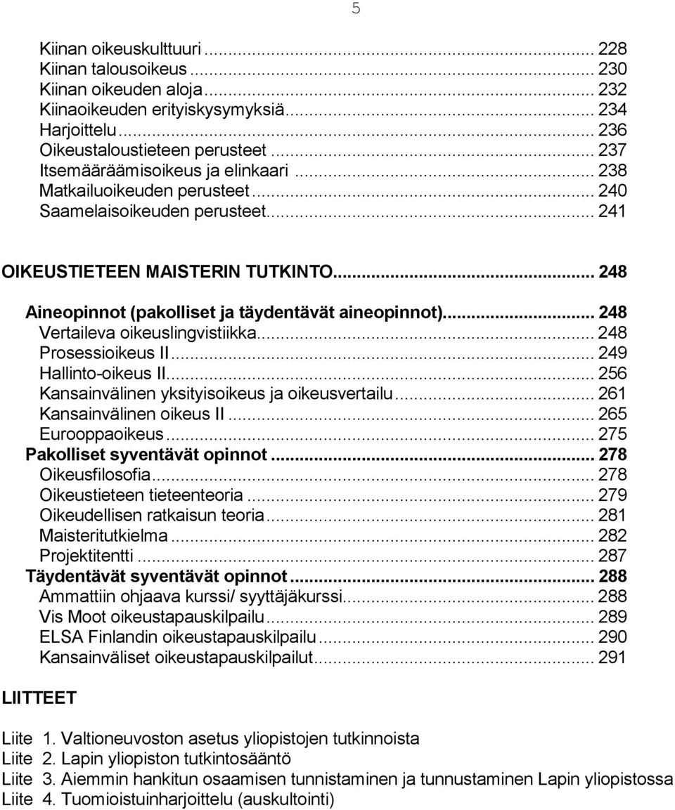 .. 248 Aineopinnot (pakolliset ja täydentävät aineopinnot)... 248 Vertaileva oikeuslingvistiikka... 248 Prosessioikeus II... 249 Hallinto-oikeus II.