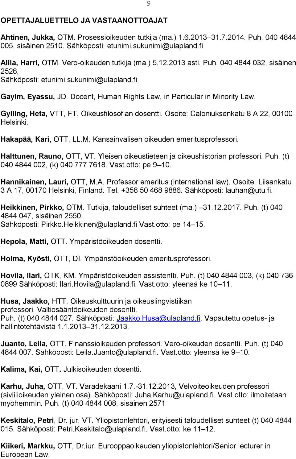 Docent, Human Rights Law, in Particular in Minority Law. Gylling, Heta, VTT, FT. Oikeusfilosofian dosentti. Osoite: Caloniuksenkatu 8 A 22, 00100 Helsinki. Hakapää, Kari, OTT, LL.M. Kansainvälisen oikeuden emeritusprofessori.