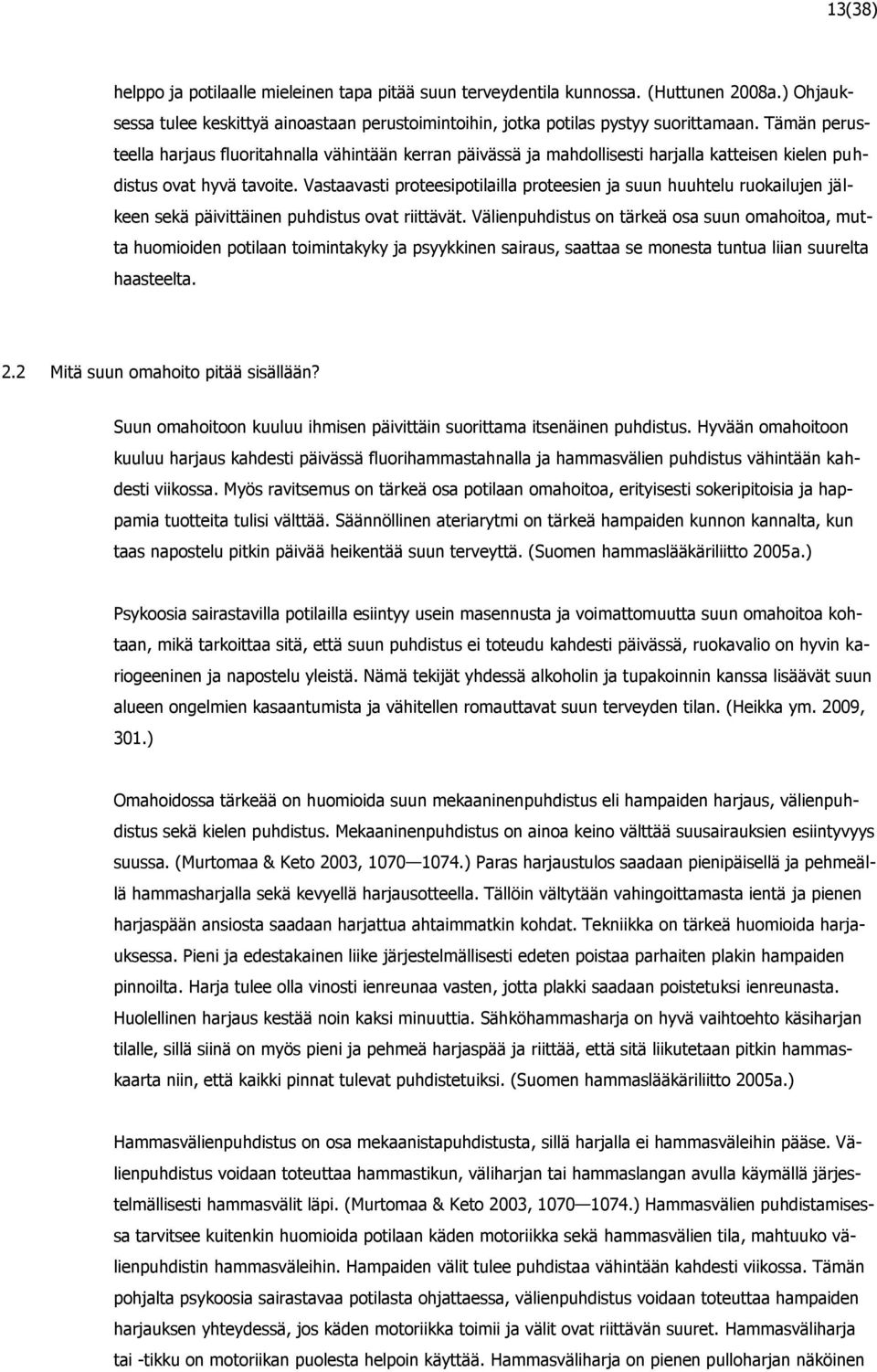 Vastaavasti proteesipotilailla proteesien ja suun huuhtelu ruokailujen jälkeen sekä päivittäinen puhdistus ovat riittävät.