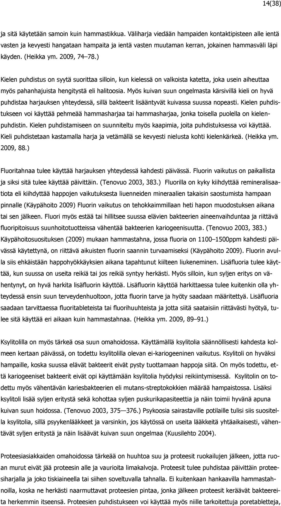 ) Kielen puhdistus on syytä suorittaa silloin, kun kielessä on valkoista katetta, joka usein aiheuttaa myös pahanhajuista hengitystä eli halitoosia.