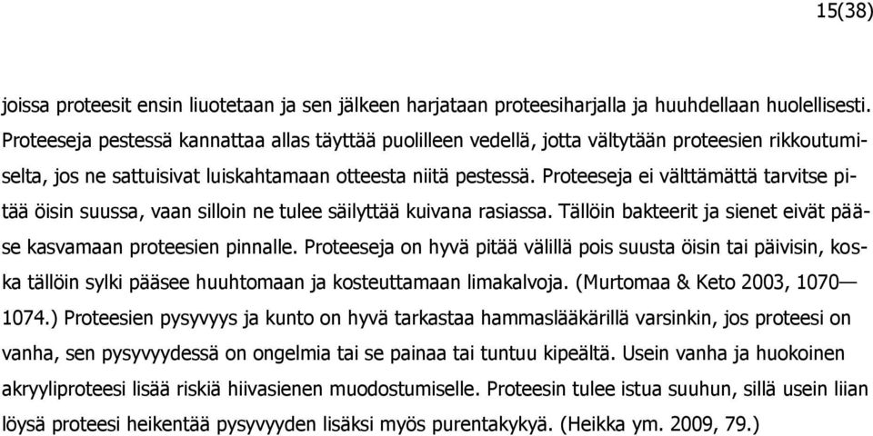 Proteeseja ei välttämättä tarvitse pitää öisin suussa, vaan silloin ne tulee säilyttää kuivana rasiassa. Tällöin bakteerit ja sienet eivät pääse kasvamaan proteesien pinnalle.