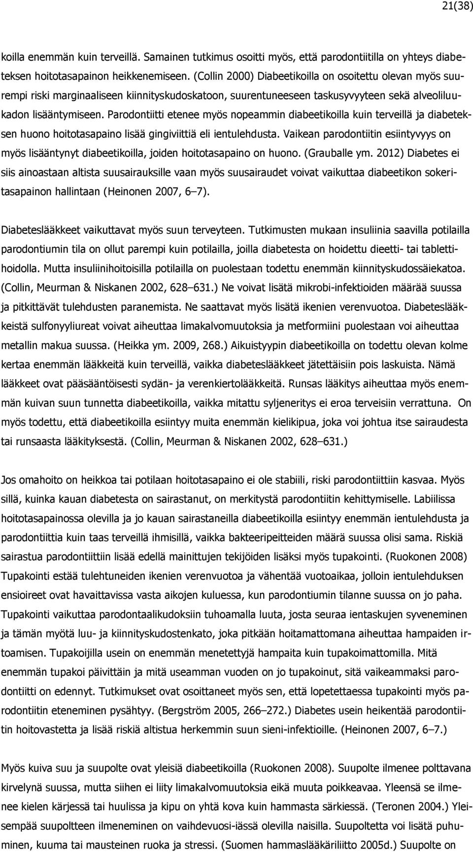 Parodontiitti etenee myös nopeammin diabeetikoilla kuin terveillä ja diabeteksen huono hoitotasapaino lisää gingiviittiä eli ientulehdusta.