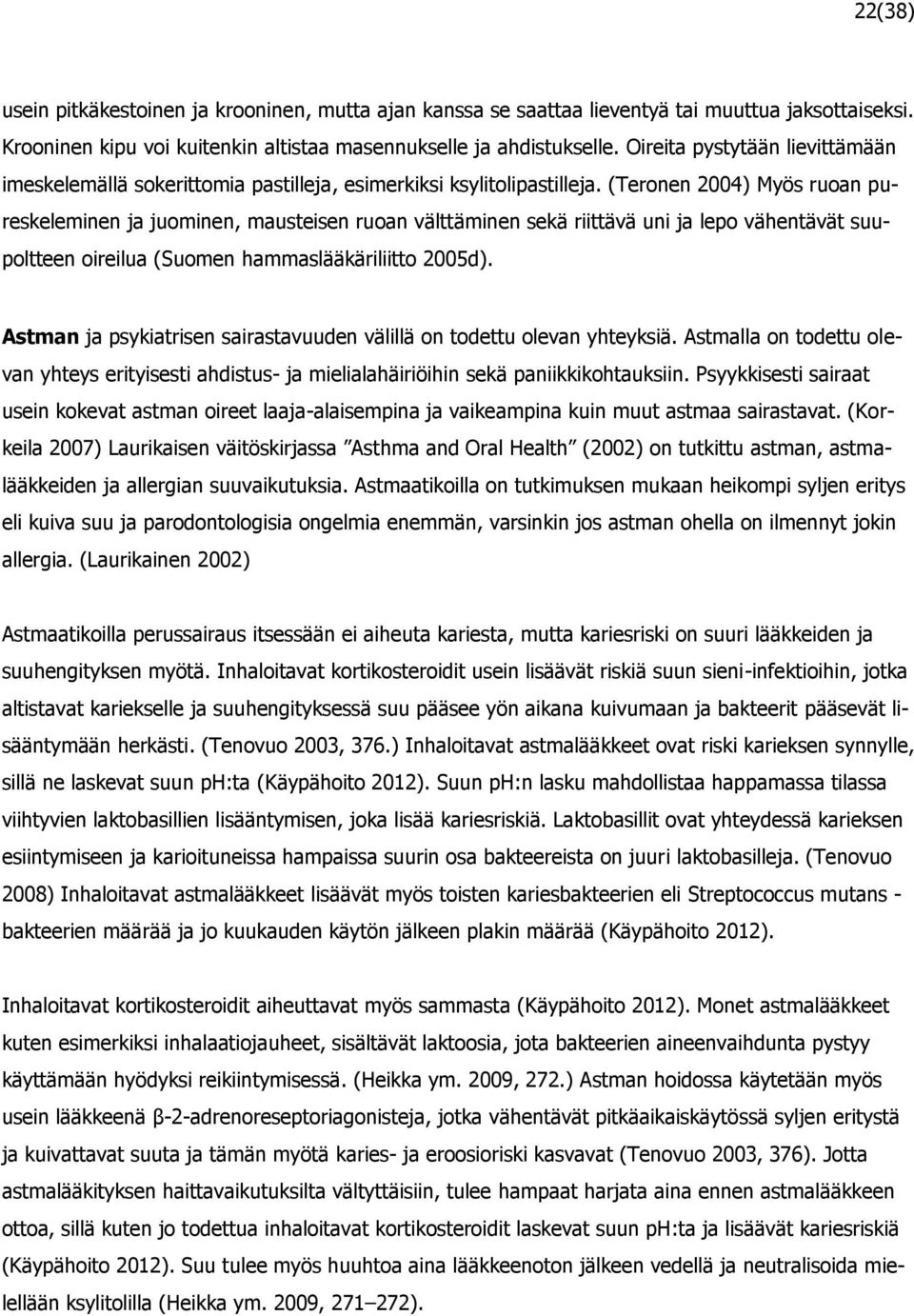 (Teronen 2004) Myös ruoan pureskeleminen ja juominen, mausteisen ruoan välttäminen sekä riittävä uni ja lepo vähentävät suupoltteen oireilua (Suomen hammaslääkäriliitto 2005d).