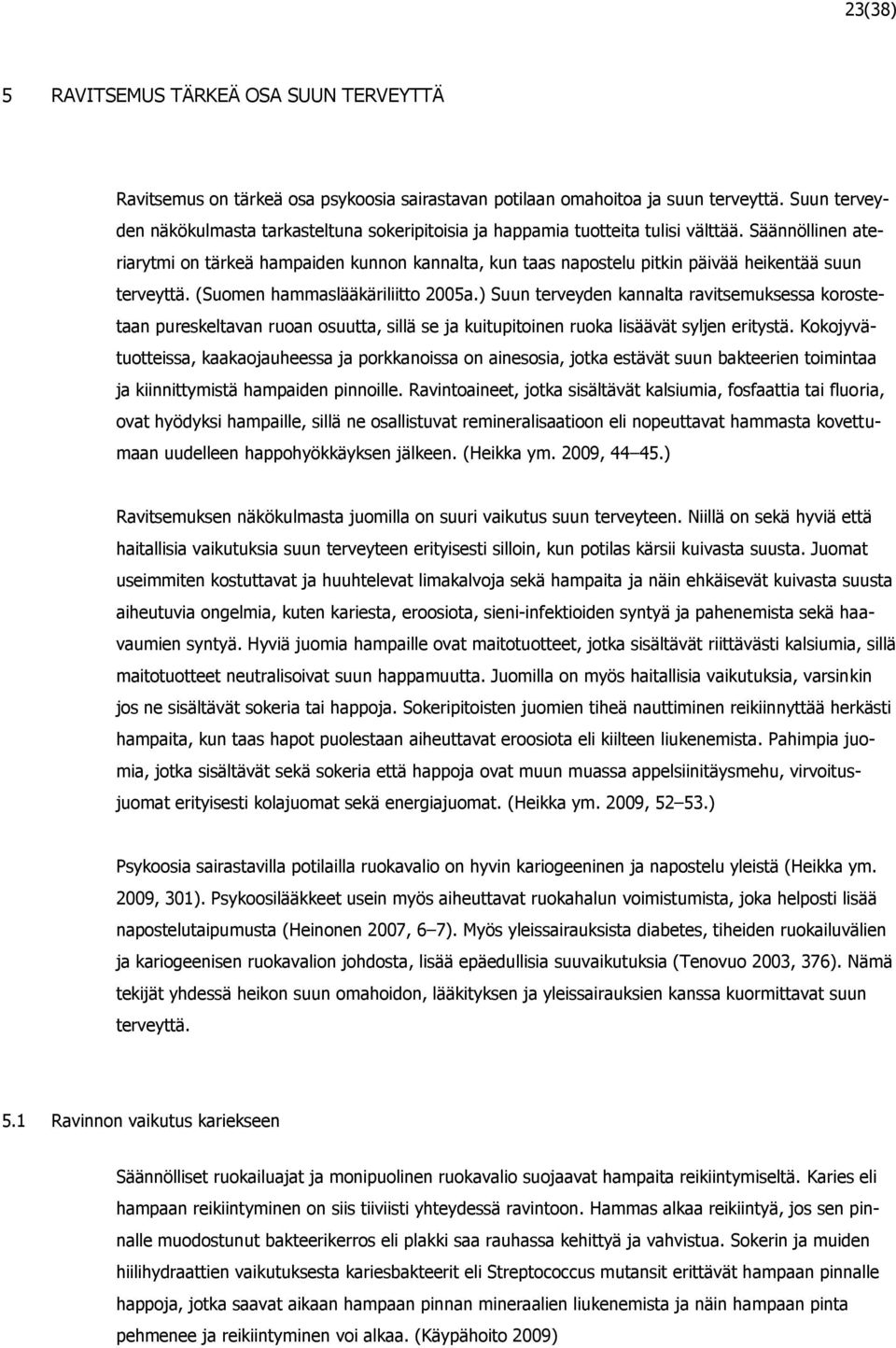 Säännöllinen ateriarytmi on tärkeä hampaiden kunnon kannalta, kun taas napostelu pitkin päivää heikentää suun terveyttä. (Suomen hammaslääkäriliitto 2005a.