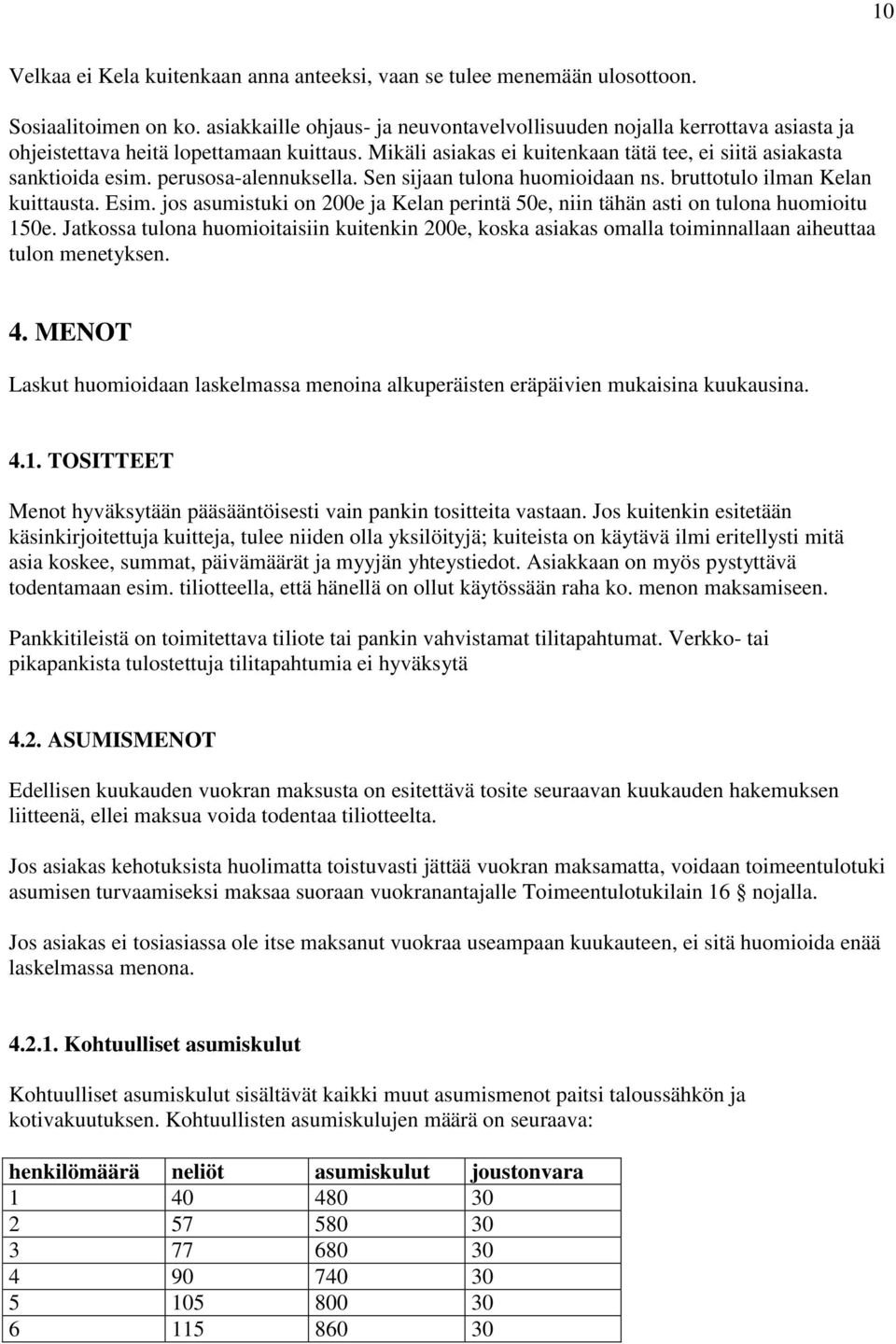 perusosa-alennuksella. Sen sijaan tulona huomioidaan ns. bruttotulo ilman Kelan kuittausta. Esim. jos asumistuki on 200e ja Kelan perintä 50e, niin tähän asti on tulona huomioitu 150e.