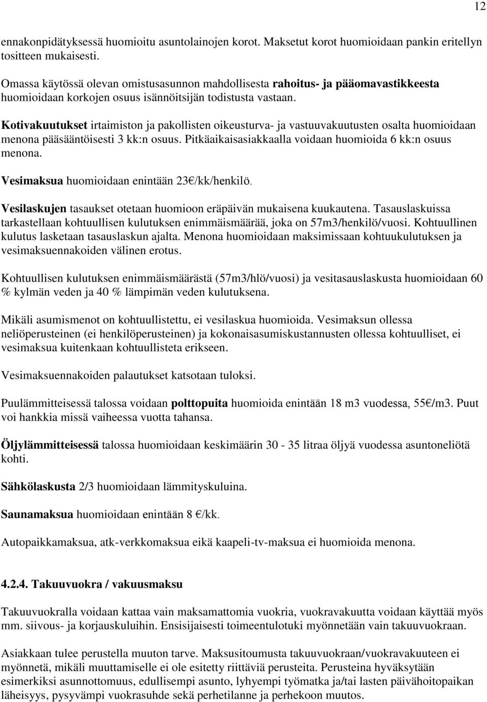 Kotivakuutukset irtaimiston ja pakollisten oikeusturva- ja vastuuvakuutusten osalta huomioidaan menona pääsääntöisesti 3 kk:n osuus. Pitkäaikaisasiakkaalla voidaan huomioida 6 kk:n osuus menona.