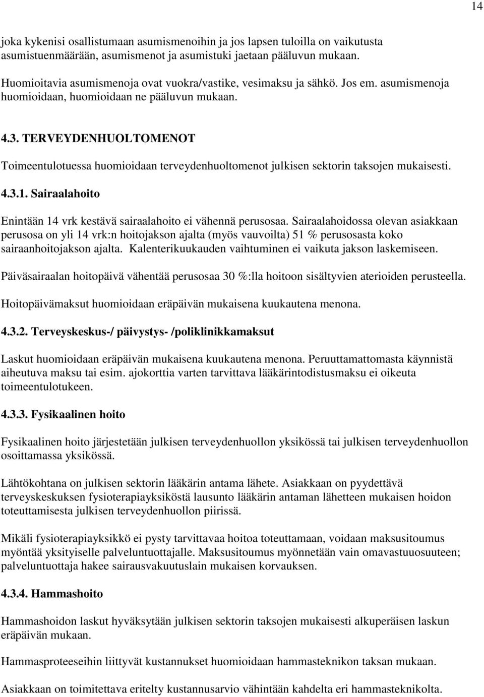 TERVEYDENHUOLTOMENOT Toimeentulotuessa huomioidaan terveydenhuoltomenot julkisen sektorin taksojen mukaisesti. 4.3.1. Sairaalahoito Enintään 14 vrk kestävä sairaalahoito ei vähennä perusosaa.