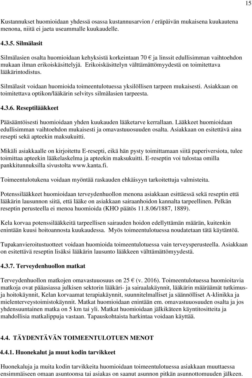 Asiakkaan on toimitettava optikon/lääkärin selvitys silmälasien tarpeesta. 4.3.6. Reseptilääkkeet Pääsääntöisesti huomioidaan yhden kuukauden lääketarve kerrallaan.