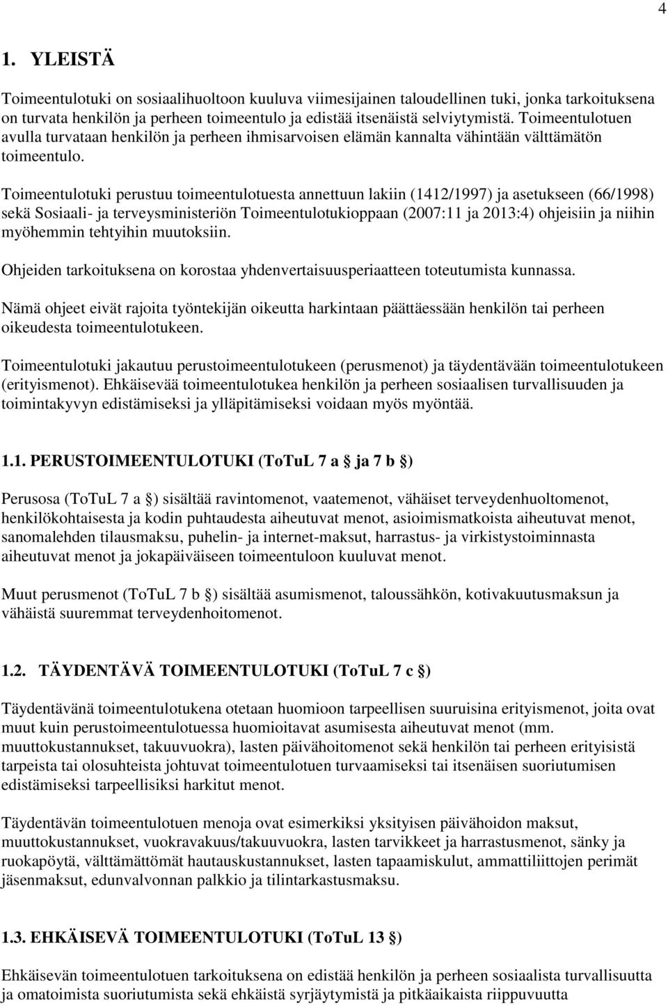 Toimeentulotuki perustuu toimeentulotuesta annettuun lakiin (1412/1997) ja asetukseen (66/1998) sekä Sosiaali- ja terveysministeriön Toimeentulotukioppaan (2007:11 ja 2013:4) ohjeisiin ja niihin